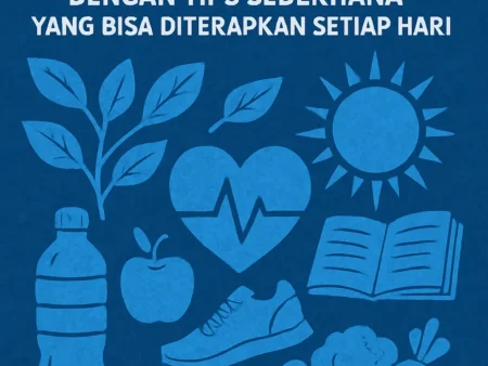Menjaga Kesehatan dengan Tips Sederhana yang Bisa Diterapkan Setiap Hari
