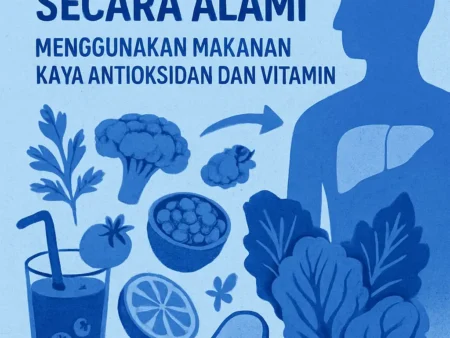 Detoks Tubuh Secara Alami Menggunakan Makanan Kaya Antioksidan dan Vitamin